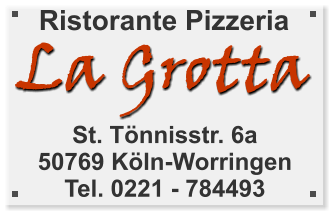 St. Tönnisstr. 6a 50769 Köln-Worringen Tel. 0221 - 784493 La Grotta Ristorante Pizzeria